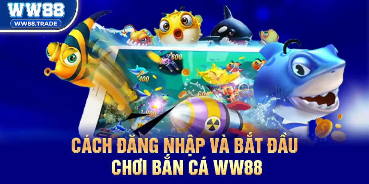 Cách Đăng Nhập Và Bắt Đầu Chơi Bắn cá ww88