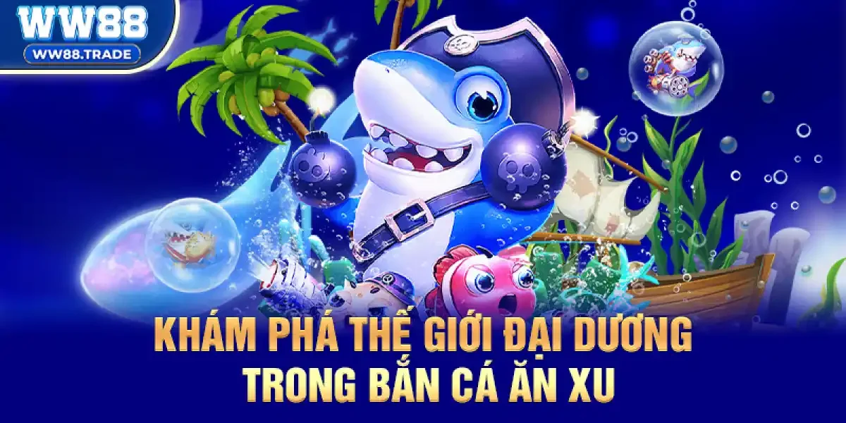 Khám Phá Thế Giới Đại Dương Kỳ Thú Trong Bắn Cá Ăn Xu