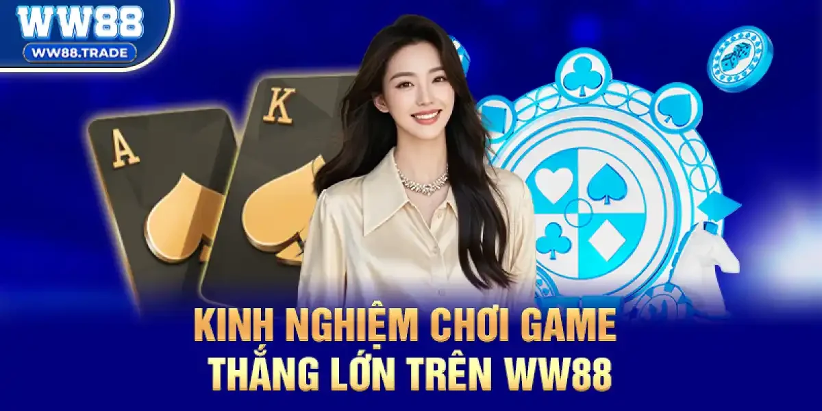 Kinh Nghiệm Chơi Game Thắng Lớn Trên ww88 Từ Cao Thủ