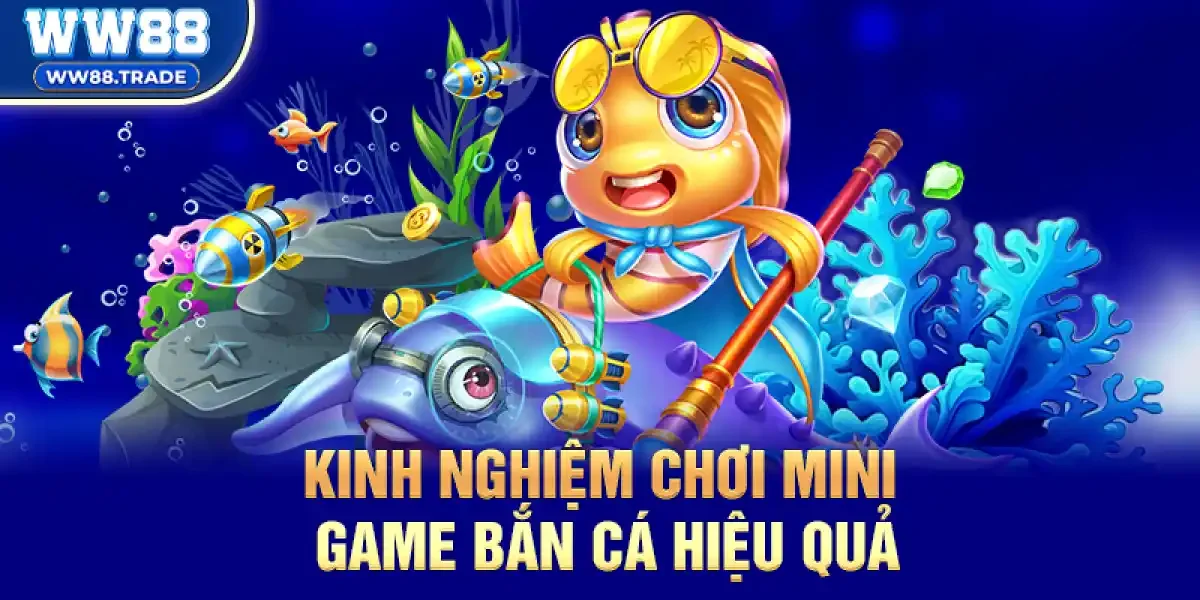 Kinh nghiệm chơi Mini Game Bắn Cá hiệu quả