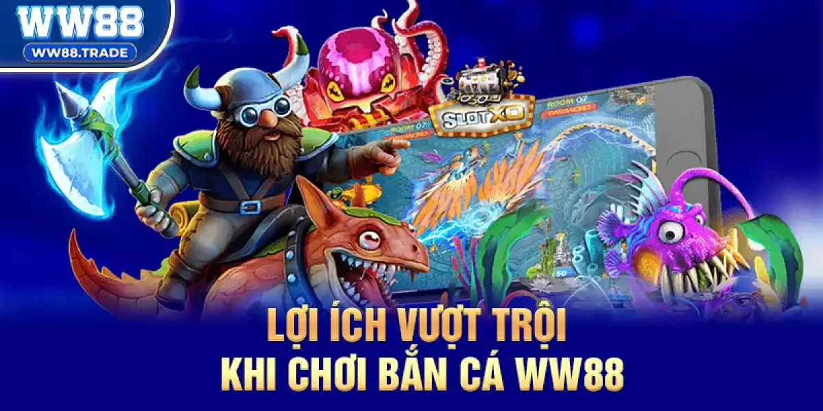 Lợi Ích Vượt Trội Khi Chơi Bắn cá ww88