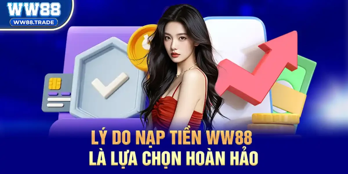 Lý Do Nạp tiền ww88 Là Lựa Chọn Hoàn Hảo Cho Game Thủ Việt