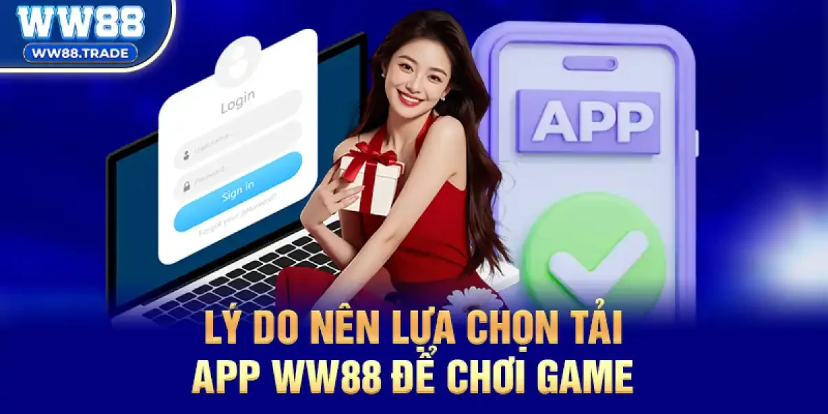 Lý do nên lựa chọn Tải App ww88 để chơi game