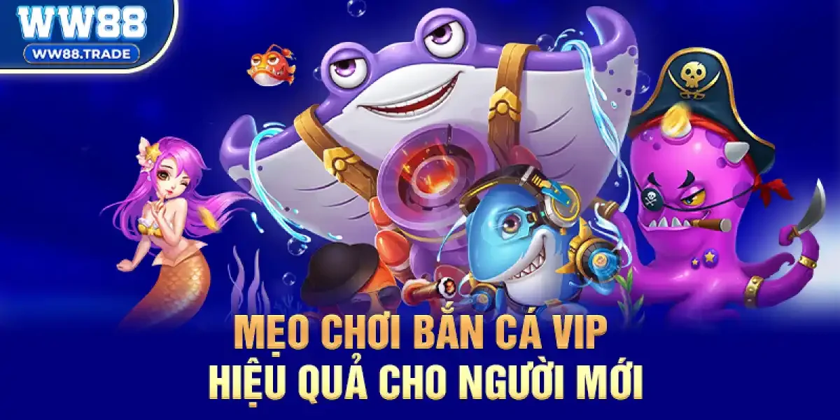 Mẹo chơi Bắn Cá VIP hiệu quả cho người mới