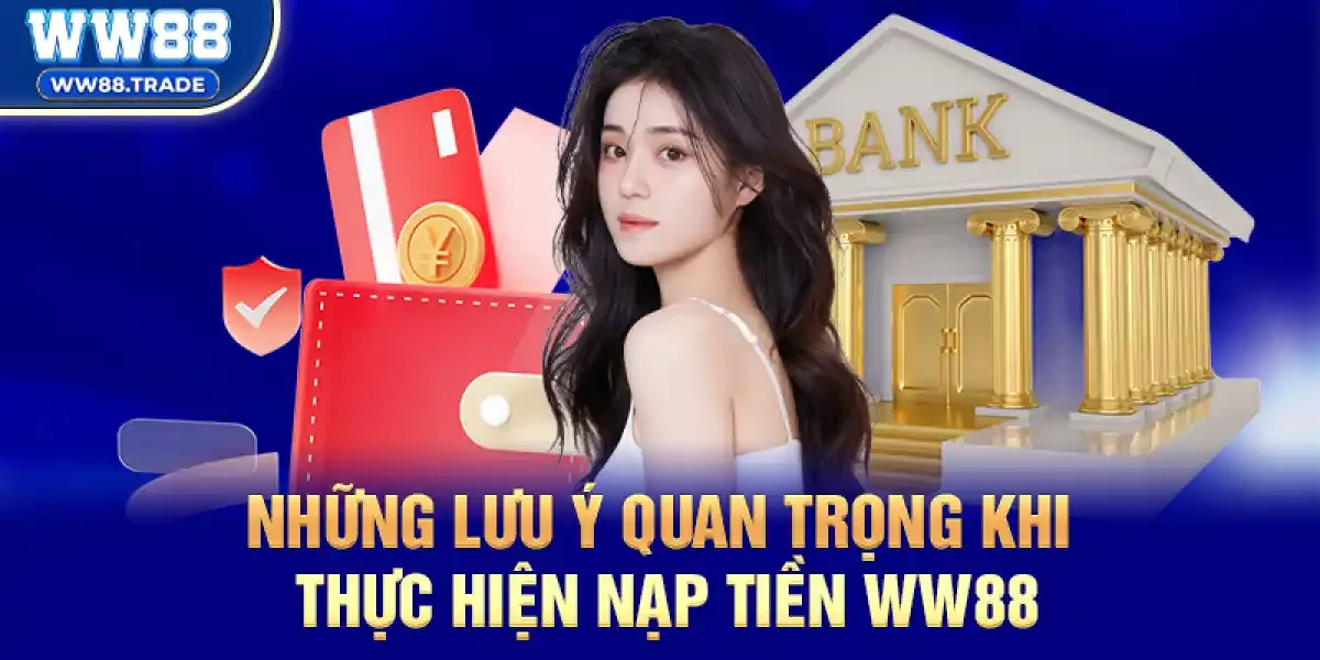 Những Lưu Ý Quan Trọng Khi Thực Hiện Nạp tiền ww88