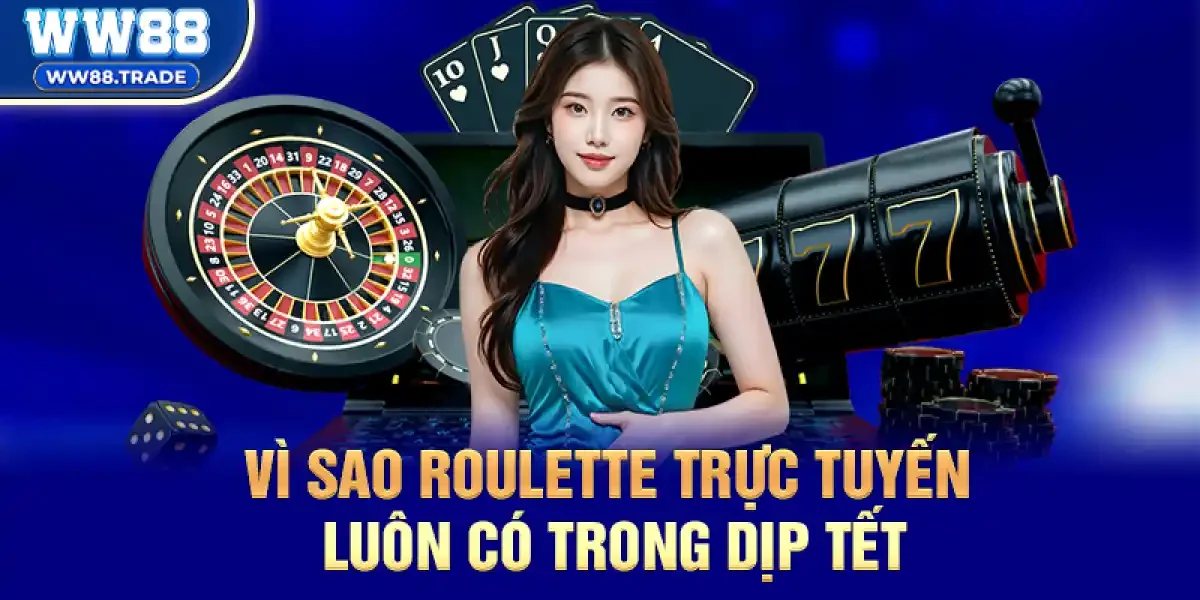 Vì sao Roulette Trực Tuyến luôn có trong dịp Tết